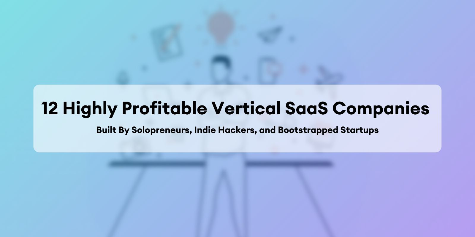 12 Highly Profitable Vertical SaaS Companies Built By Solopreneurs And Bootstrapped Startups